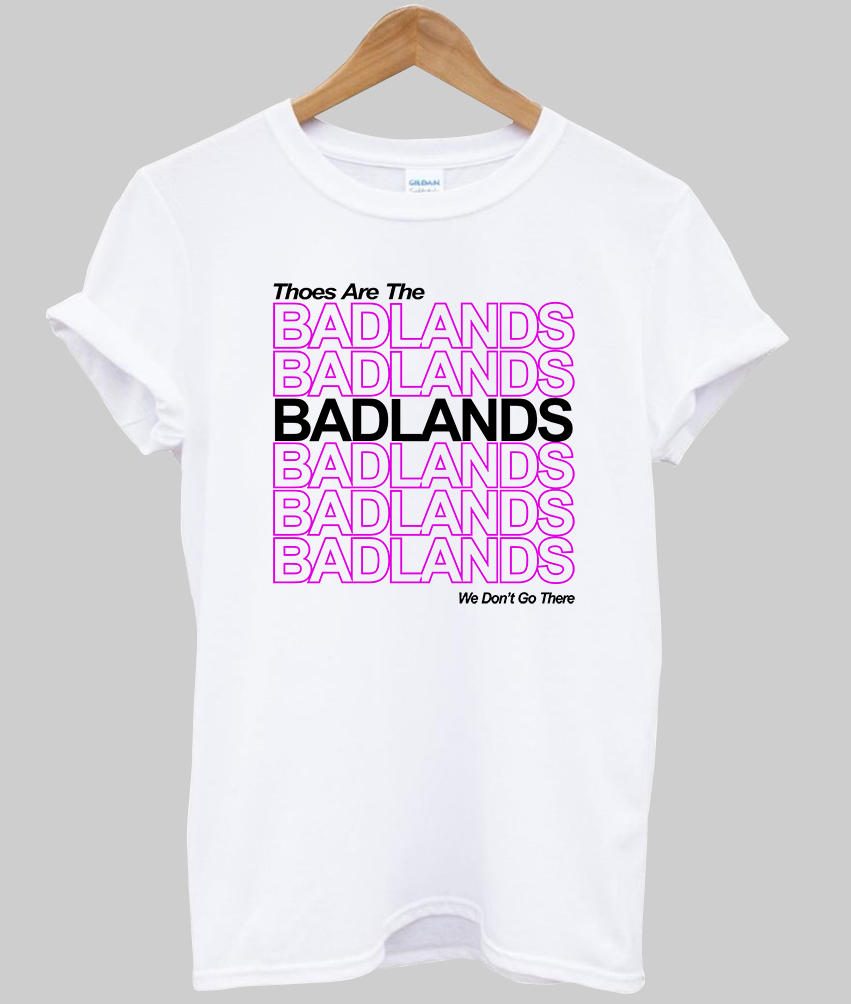 Thoes are the Badlands T Shirt